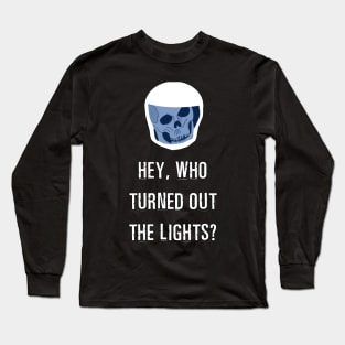 Hey, Who Turned Out the Lights? Long Sleeve T-Shirt